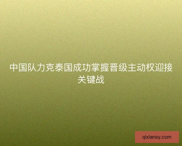 中国队力克泰国成功掌握晋级主动权迎接关键战